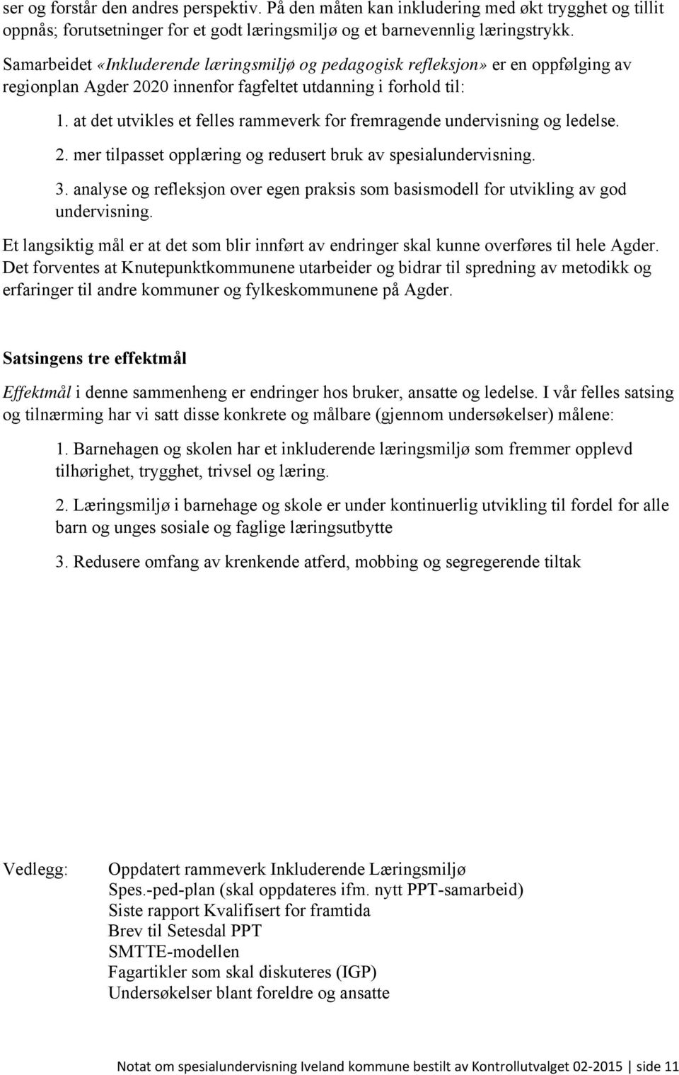 at det utvikles et felles rammeverk for fremragende undervisning og ledelse. 2. mer tilpasset opplæring og redusert bruk av spesialundervisning. 3.