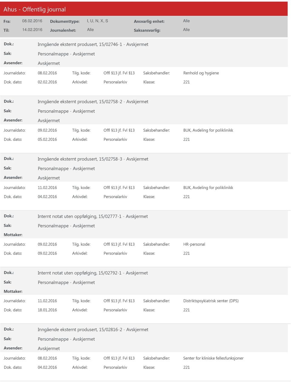 dato: 09.02.2016 Arkivdel: Personalarkiv Internt notat uten oppfølging, 15/02792-1 - Dok. dato: 18.01.2016 Arkivdel: Personalarkiv Inngående eksternt produsert, 15/02816-2 - Senter for kliniske fellesfunksjoner Dok.