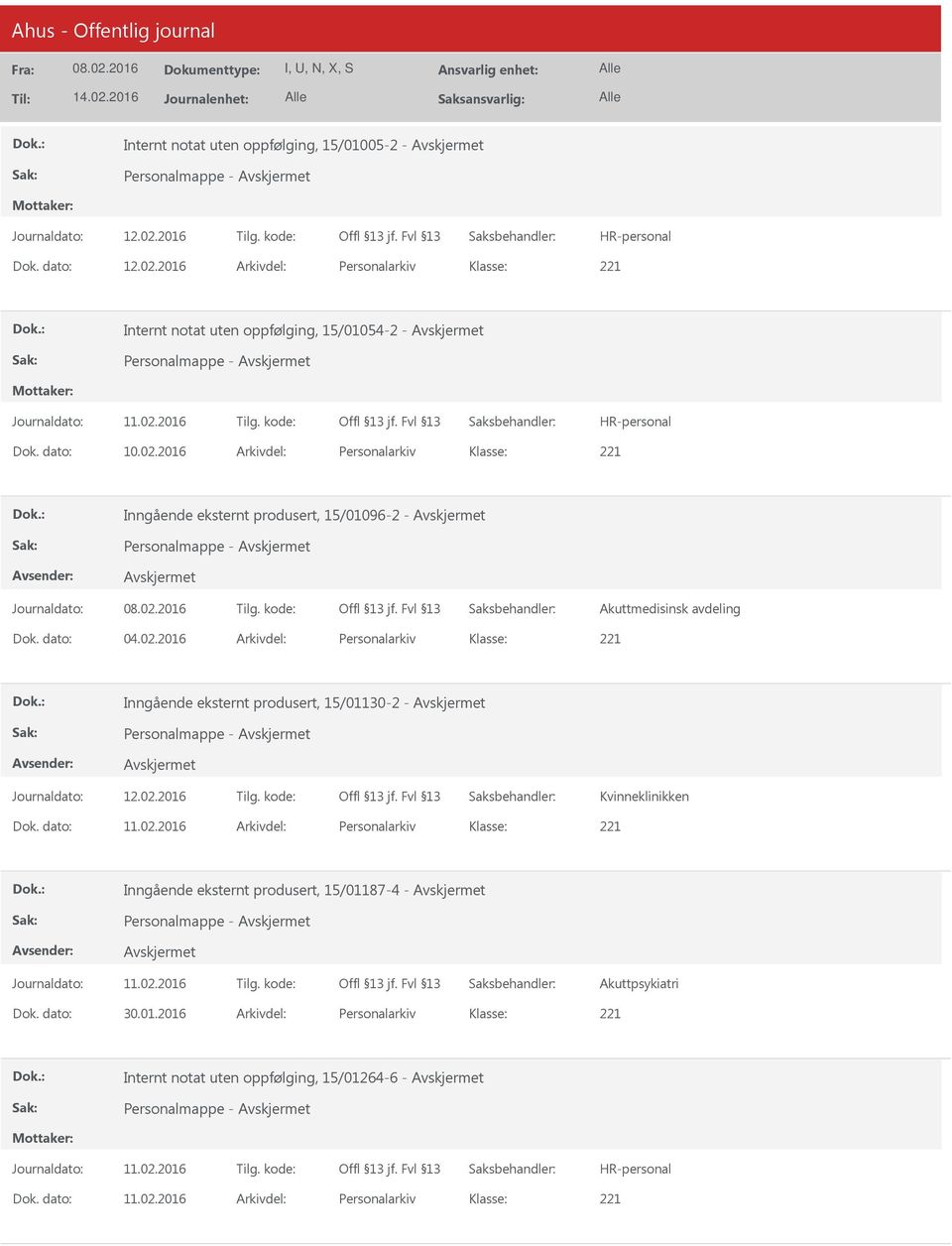 dato: 11.02.2016 Arkivdel: Personalarkiv Inngående eksternt produsert, 15/01187-4 - Akuttpsykiatri Dok. dato: 30.01.2016 Arkivdel: Personalarkiv Internt notat uten oppfølging, 15/01264-6 - Dok.