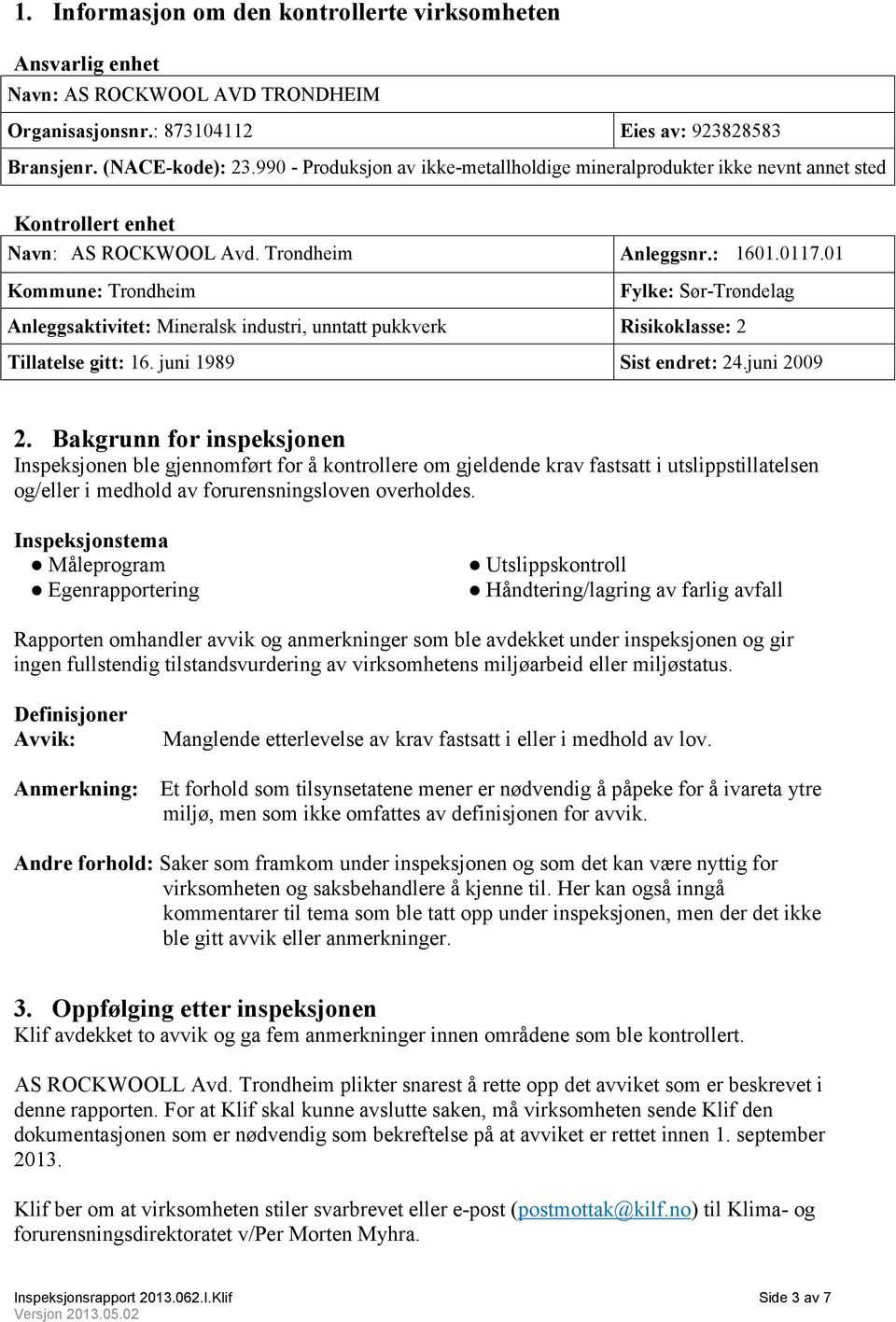 01 Kommune: Trondheim Fylke: Sør-Trøndelag Anleggsaktivitet: Mineralsk industri, unntatt pukkverk Risikoklasse: 2 Tillatelse gitt: 16. juni 1989 Sist endret: 24.juni 2009 2.