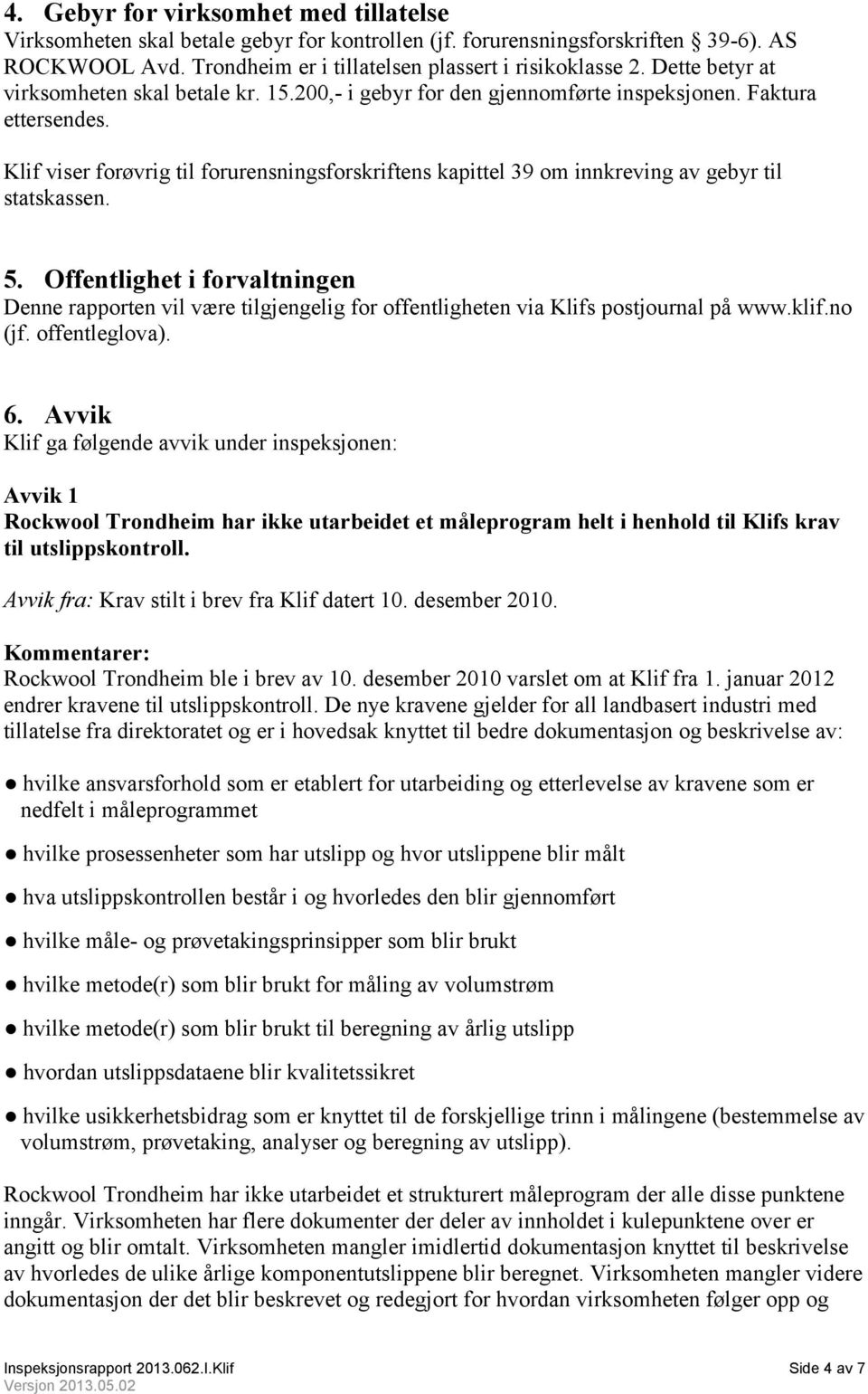 Klif viser forøvrig til forurensningsforskriftens kapittel 39 om innkreving av gebyr til statskassen. 5.