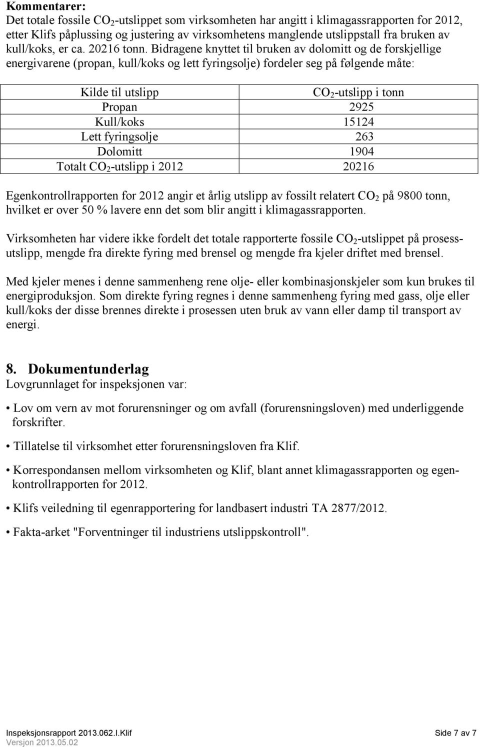 Bidragene knyttet til bruken av dolomitt og de forskjellige energivarene (propan, kull/koks og lett fyringsolje) fordeler seg på følgende måte: Kilde til utslipp CO 2 -utslipp i tonn Propan 2925