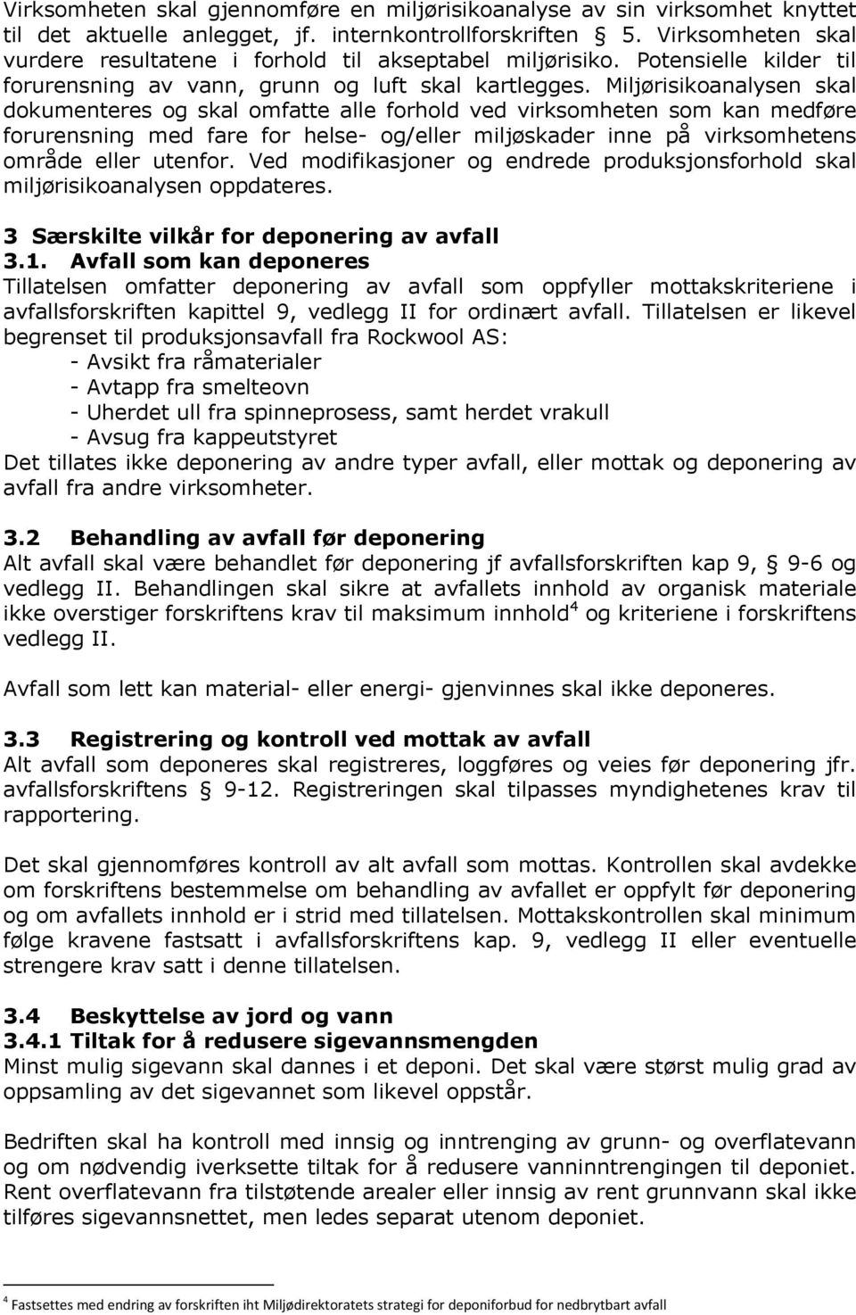 Miljørisikoanalysen skal dokumenteres og skal omfatte alle forhold ved virksomheten som kan medføre forurensning med fare for helse- og/eller miljøskader inne på virksomhetens område eller utenfor.