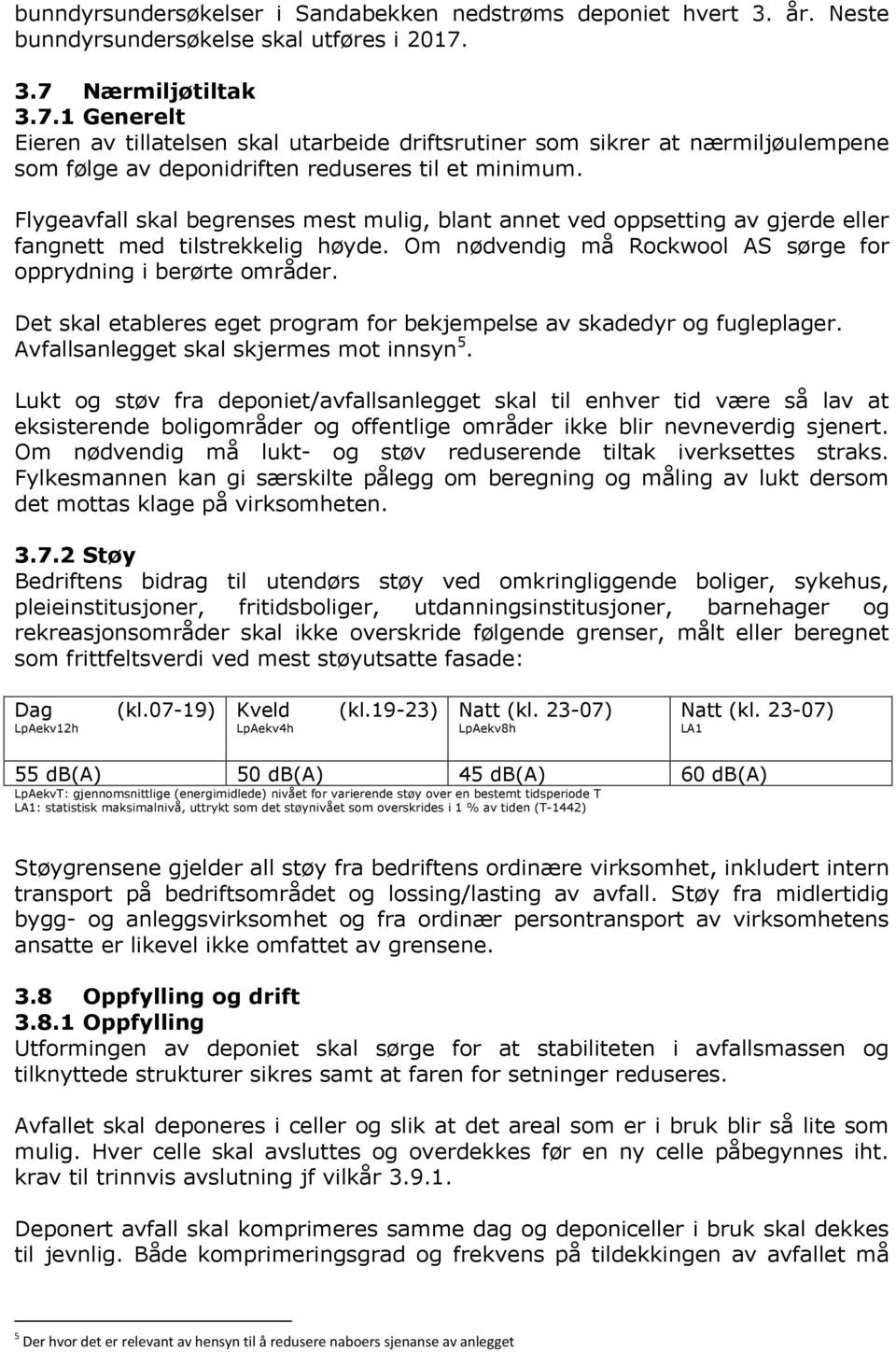 Flygeavfall skal begrenses mest mulig, blant annet ved oppsetting av gjerde eller fangnett med tilstrekkelig høyde. Om nødvendig må Rockwool AS sørge for opprydning i berørte områder.