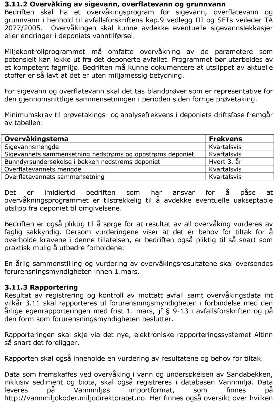 Miljøkontrollprogrammet må omfatte overvåkning av de parametere som potensielt kan lekke ut fra det deponerte avfallet. Programmet bør utarbeides av et kompetent fagmiljø.