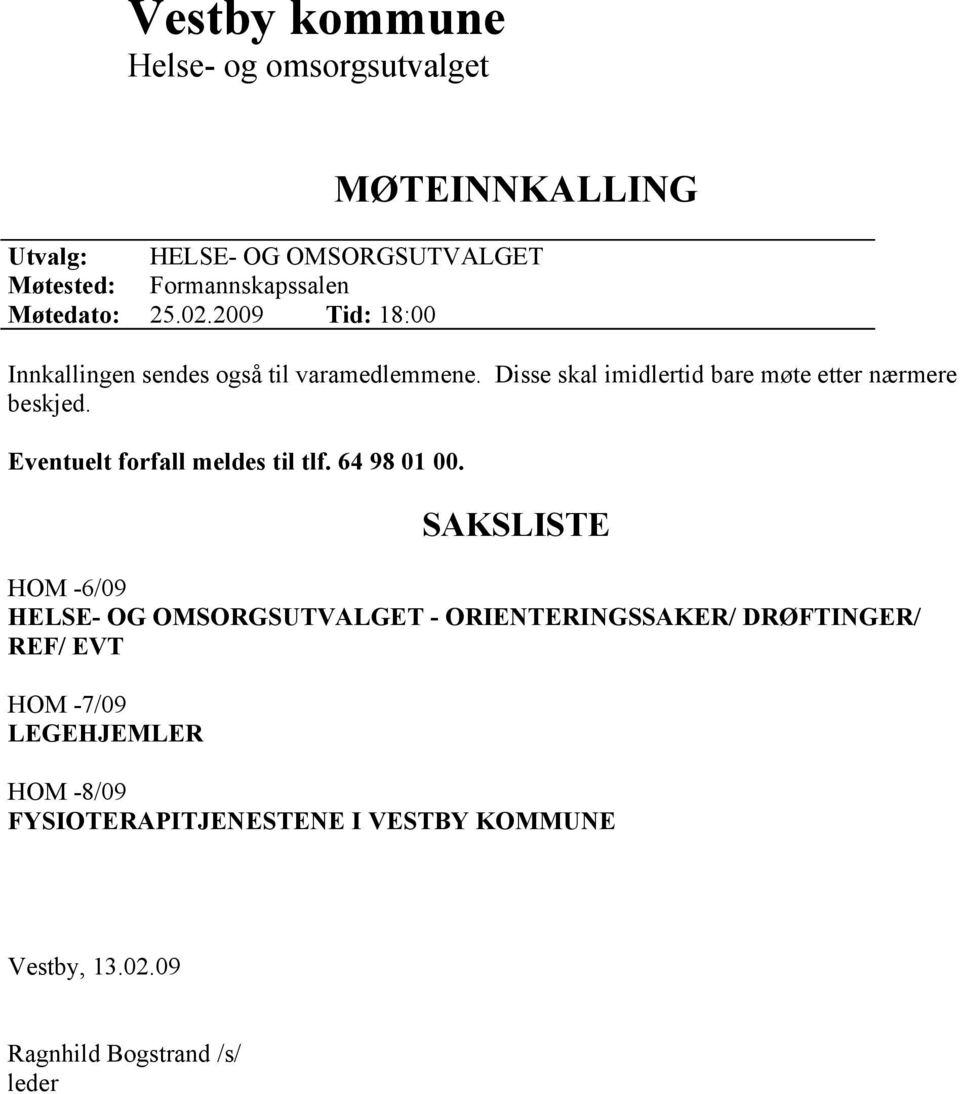 Disse skal imidlertid bare møte etter nærmere beskjed. Eventuelt forfall meldes til tlf. 64 98 01 00.