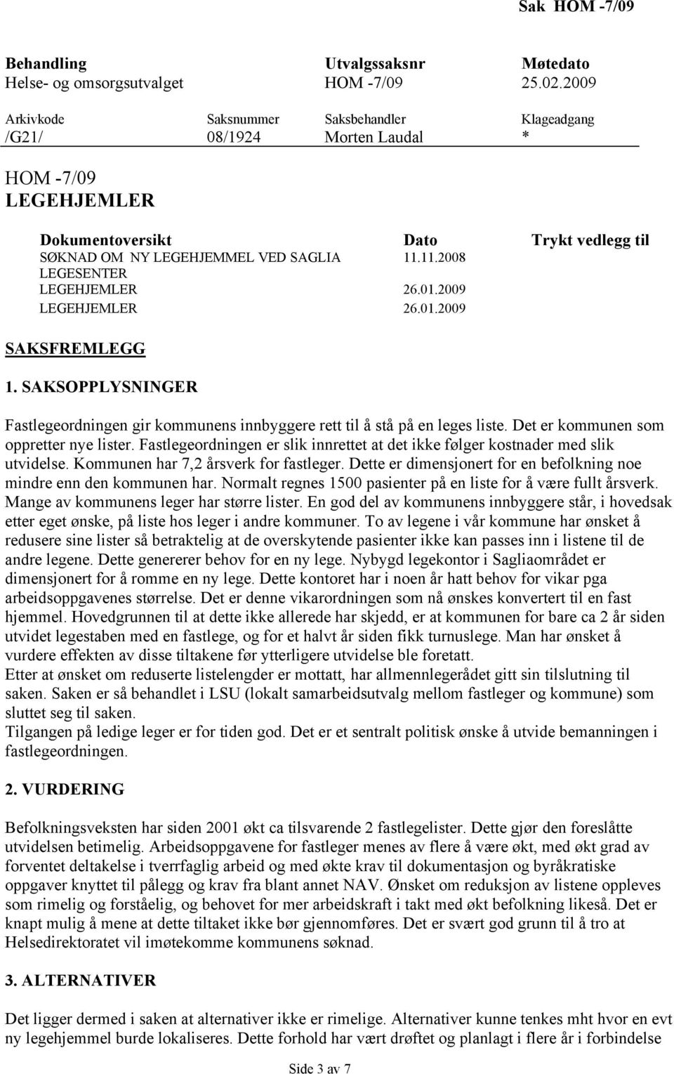 11.2008 LEGESENTER LEGEHJEMLER 26.01.2009 LEGEHJEMLER 26.01.2009 SAKSFREMLEGG 1. SAKSOPPLYSNINGER Fastlegeordningen gir kommunens innbyggere rett til å stå på en leges liste.