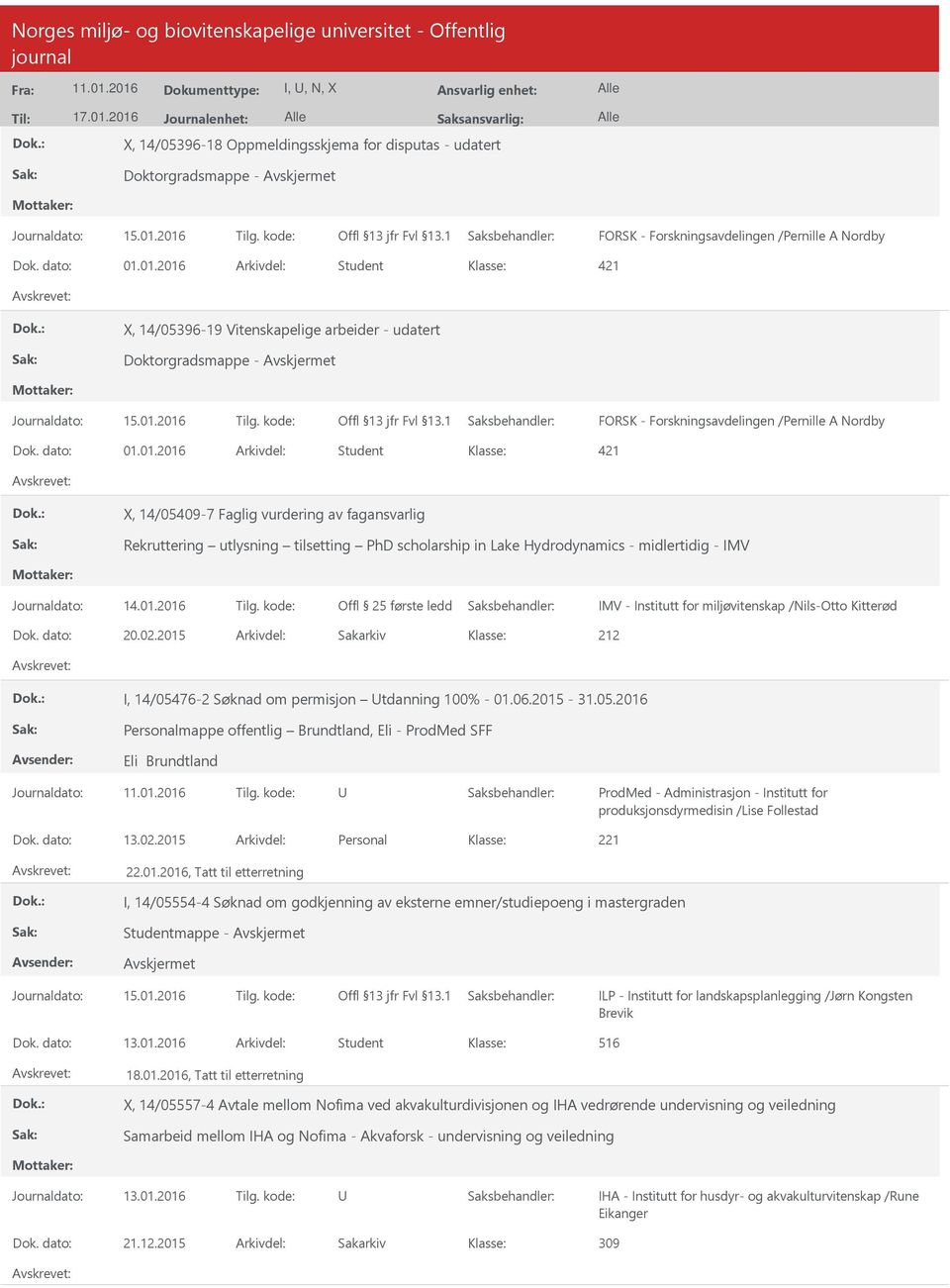 01.2016 Arkivdel: Student 421 X, 14/05409-7 Faglig vurdering av fagansvarlig Rekruttering utlysning tilsetting PhD scholarship in Lake Hydrodynamics - midlertidig - IMV Offl 25 første ledd IMV -