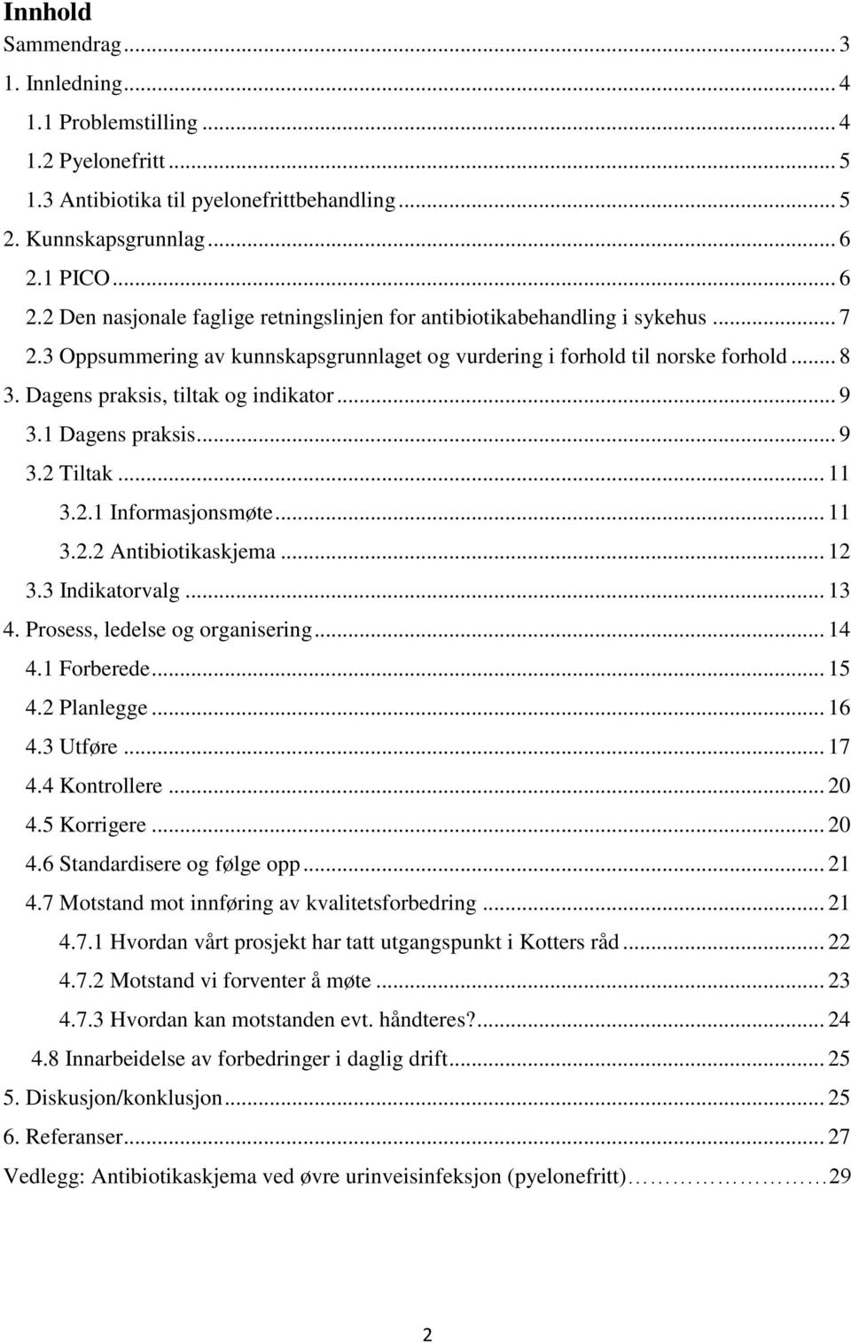 Dagens praksis, tiltak og indikator... 9 3.1 Dagens praksis... 9 3.2 Tiltak... 11 3.2.1 Informasjonsmøte... 11 3.2.2 Antibiotikaskjema... 12 3.3 Indikatorvalg... 13 4.