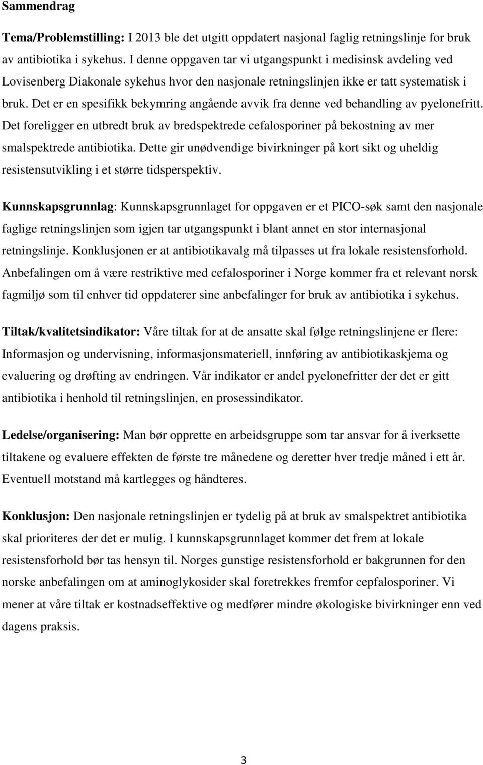 Det er en spesifikk bekymring angående avvik fra denne ved behandling av pyelonefritt. Det foreligger en utbredt bruk av bredspektrede cefalosporiner på bekostning av mer smalspektrede antibiotika.