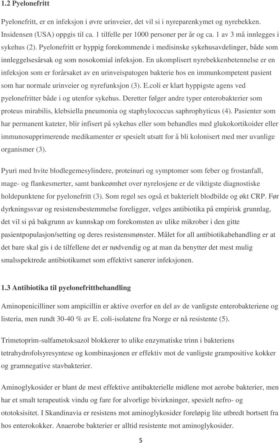 En ukomplisert nyrebekkenbetennelse er en infeksjon som er forårsaket av en urinveispatogen bakterie hos en immunkompetent pasient som har normale urinveier og nyrefunksjon (3). E.