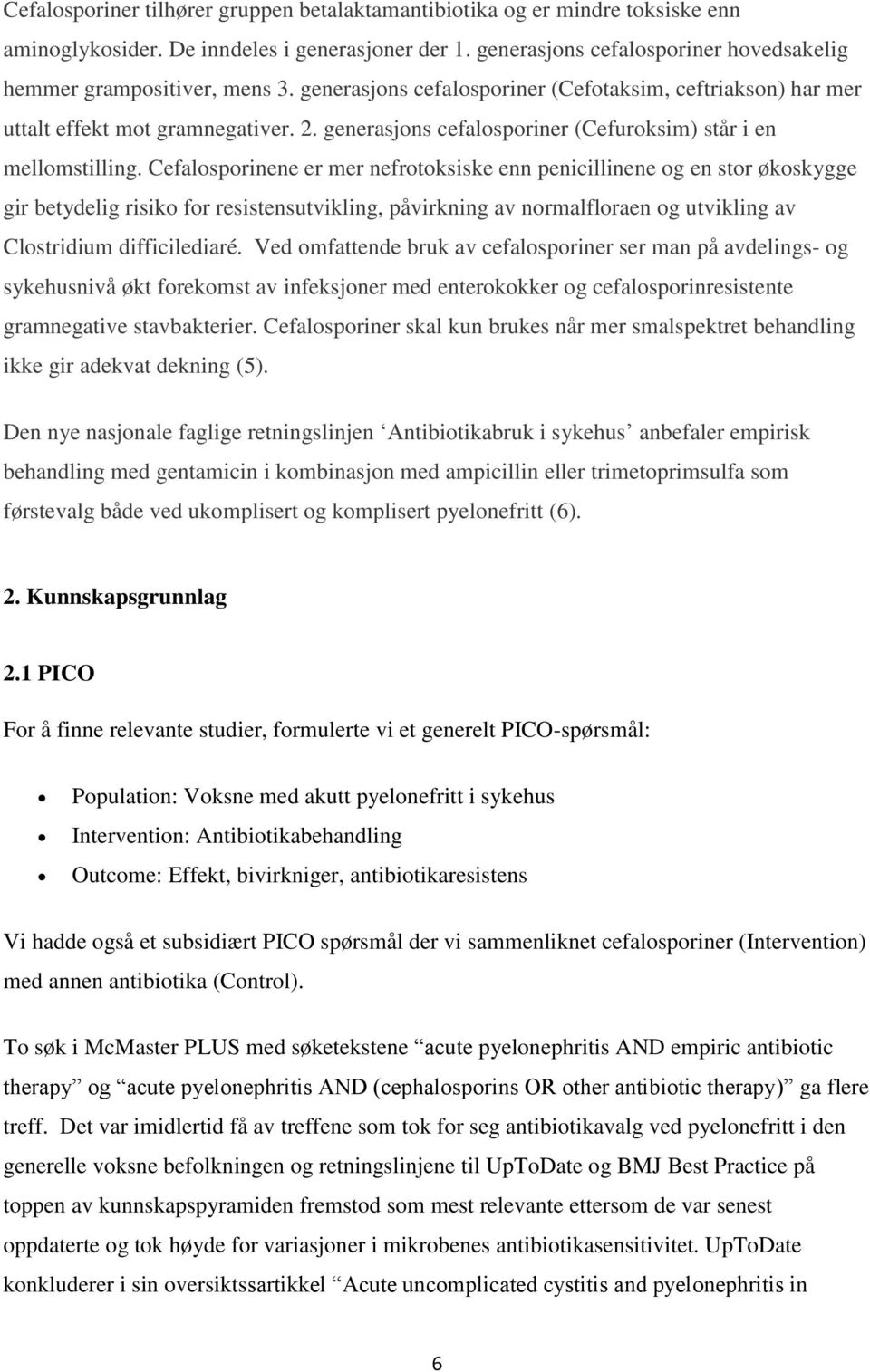 Cefalosporinene er mer nefrotoksiske enn penicillinene og en stor økoskygge gir betydelig risiko for resistensutvikling, påvirkning av normalfloraen og utvikling av Clostridium difficilediaré.