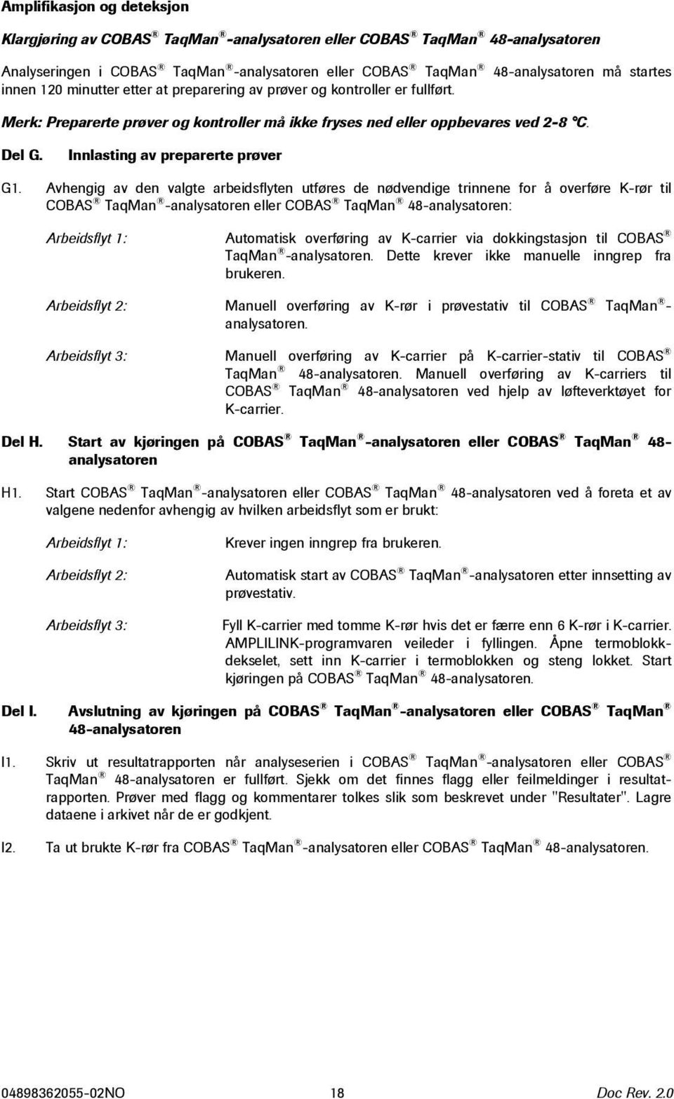 Avhengig av den valgte arbeidsflyten utføres de nødvendige trinnene for å overføre K-rør til COBAS TaqMan -analysatoren eller COBAS TaqMan 48-analysatoren: Arbeidsflyt 1: Automatisk overføring av