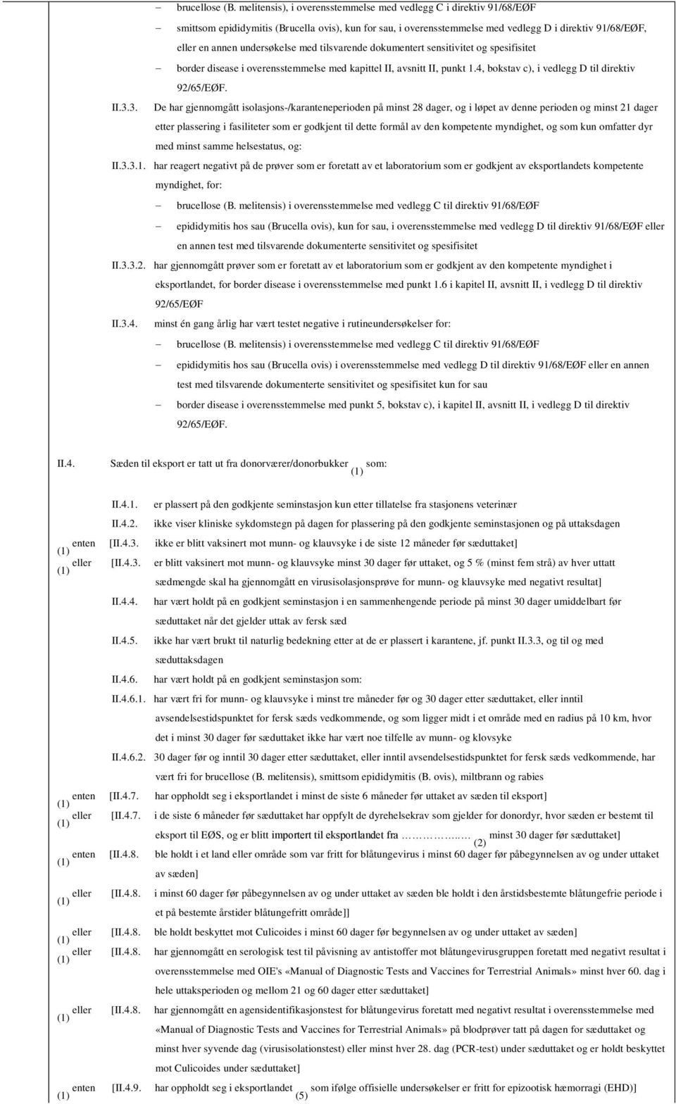 tilsvarende dokumentert sensitivitet og spesifisitet border disease i overensstemmelse med kapittel II, avsnitt II, punkt 1.4, bokstav c), i vedlegg D til direktiv 92/65/EØF. II.3.