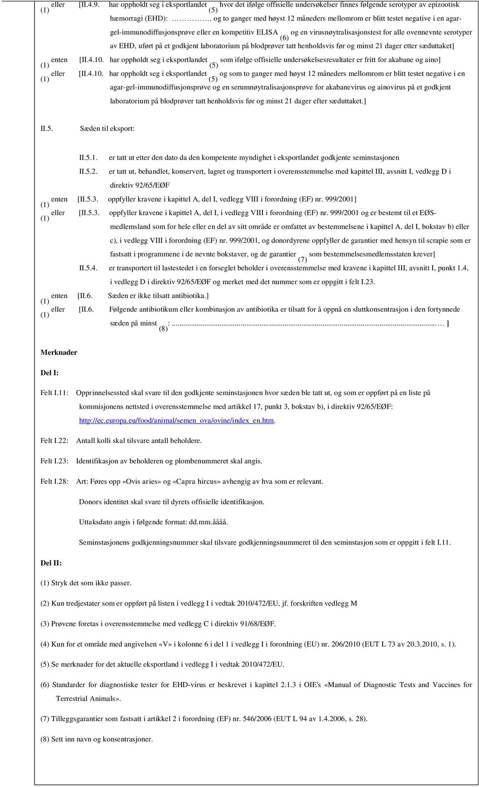 uført på et godkjent laboratorium på blodprøver tatt henholdsvis før og minst 21 dager etter sæduttaket] [II.4.10.