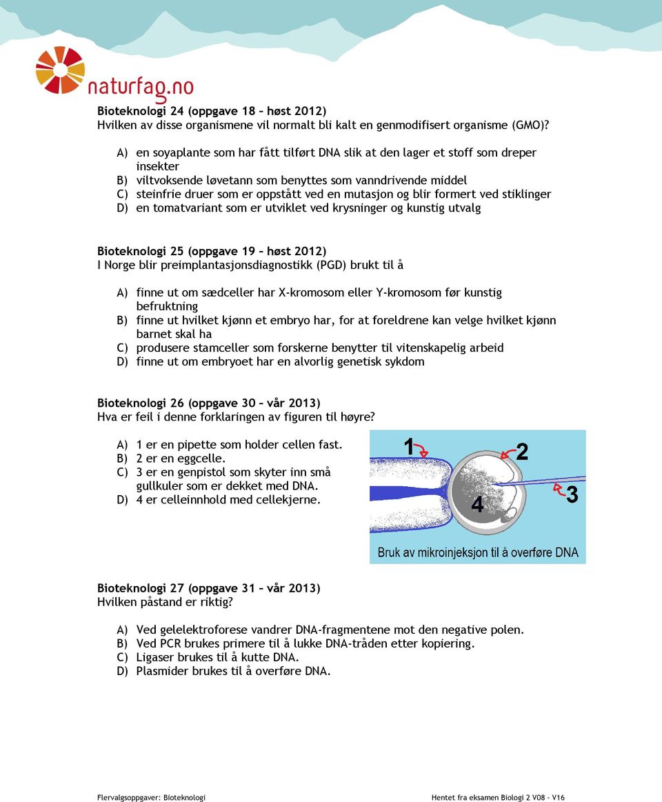 mutasjon og blir formert ved stiklinger D) en tomatvariant som er utviklet ved krysninger og kunstig utvalg Bioteknologi 25 (oppgave 19 høst 2012) I Norge blir preimplantasjonsdiagnostikk (PGD) brukt