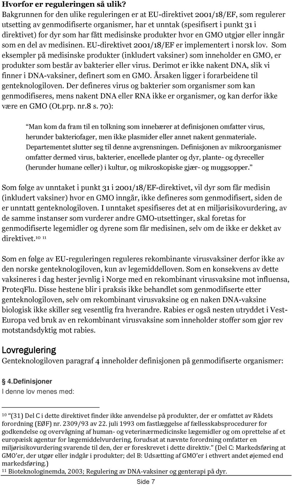 medisinske produkter hvor en GMO utgjør eller inngår som en del av medisinen. EU-direktivet 2001/18/EF er implementert i norsk lov.