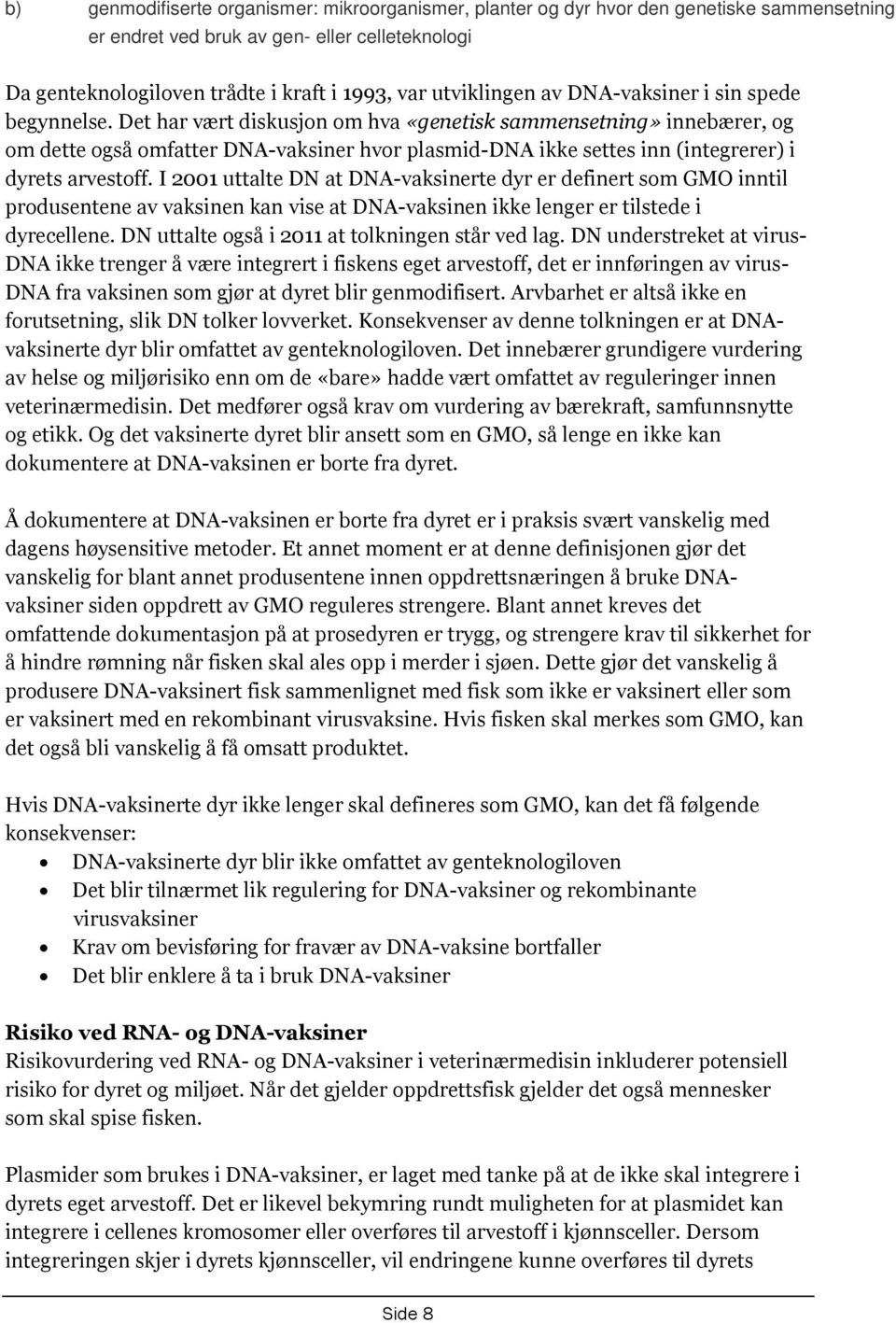 Det har vært diskusjon om hva «genetisk sammensetning» innebærer, og om dette også omfatter DNA-vaksiner hvor plasmid-dna ikke settes inn (integrerer) i dyrets arvestoff.