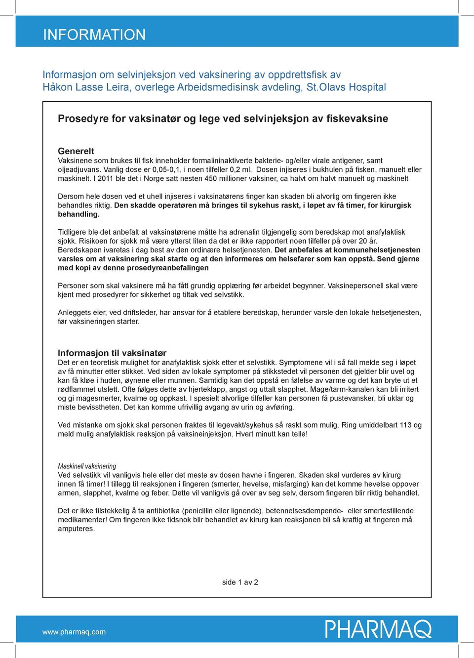 oljeadjuvans. Vanlig dose er 0,05-0,1, i noen tilfeller 0,2 ml. Dosen injiseres i bukhulen på fisken, manuelt eller maskinelt.