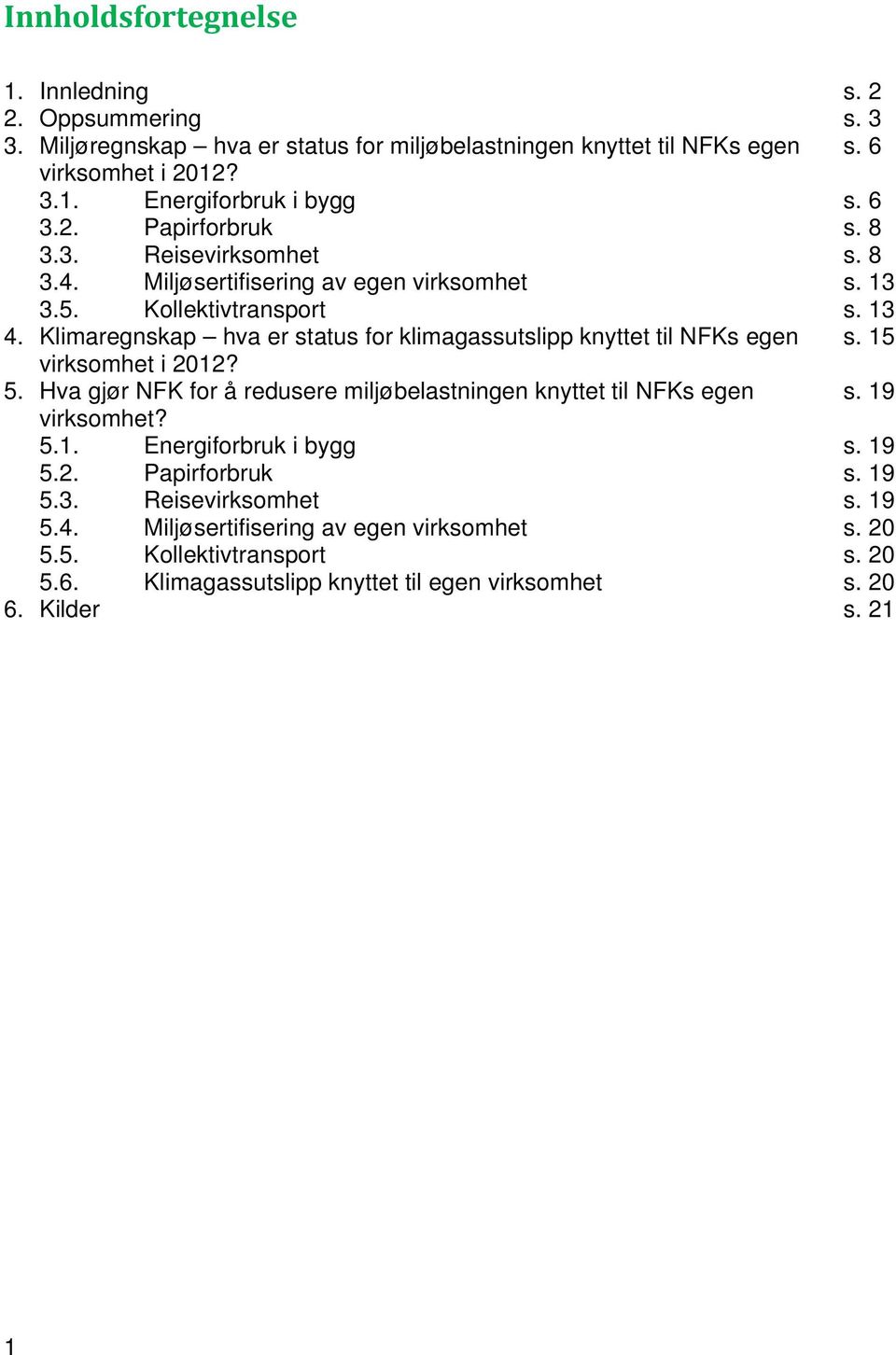 Klimaregnskap hva er status for klimagassutslipp knyttet til NFKs egen s. 15 virksomhet i 2012? 5. Hva gjør NFK for å redusere miljøbelastningen knyttet til NFKs egen s. 19 virksomhet?