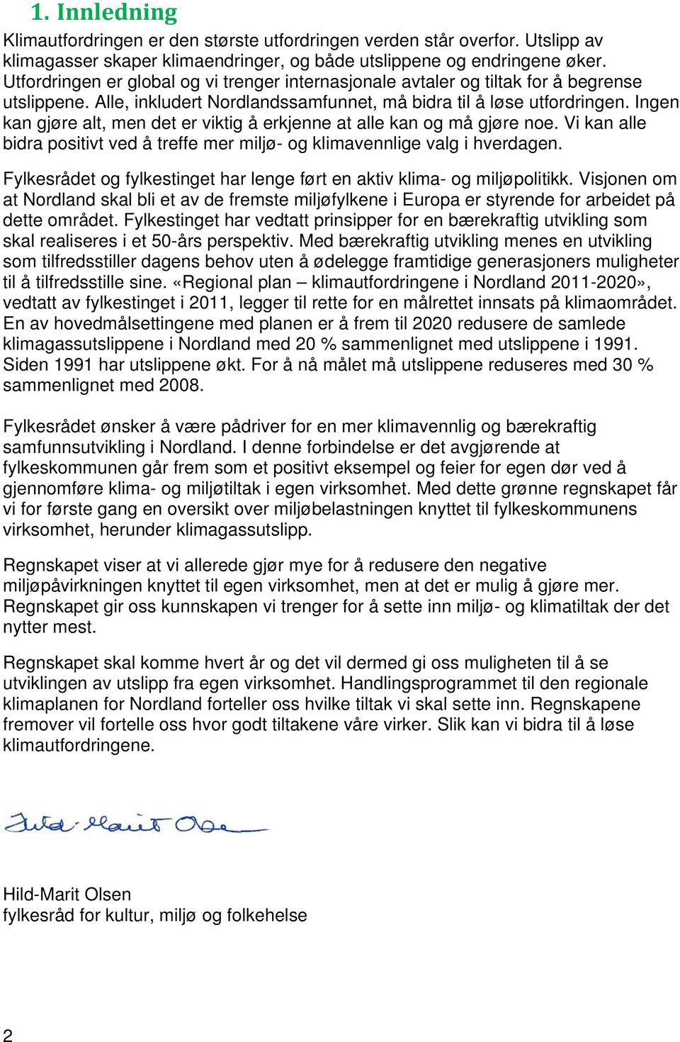 Ingen kan gjøre alt, men det er viktig å erkjenne at alle kan og må gjøre noe. Vi kan alle bidra positivt ved å treffe mer miljø- og klimavennlige valg i hverdagen.