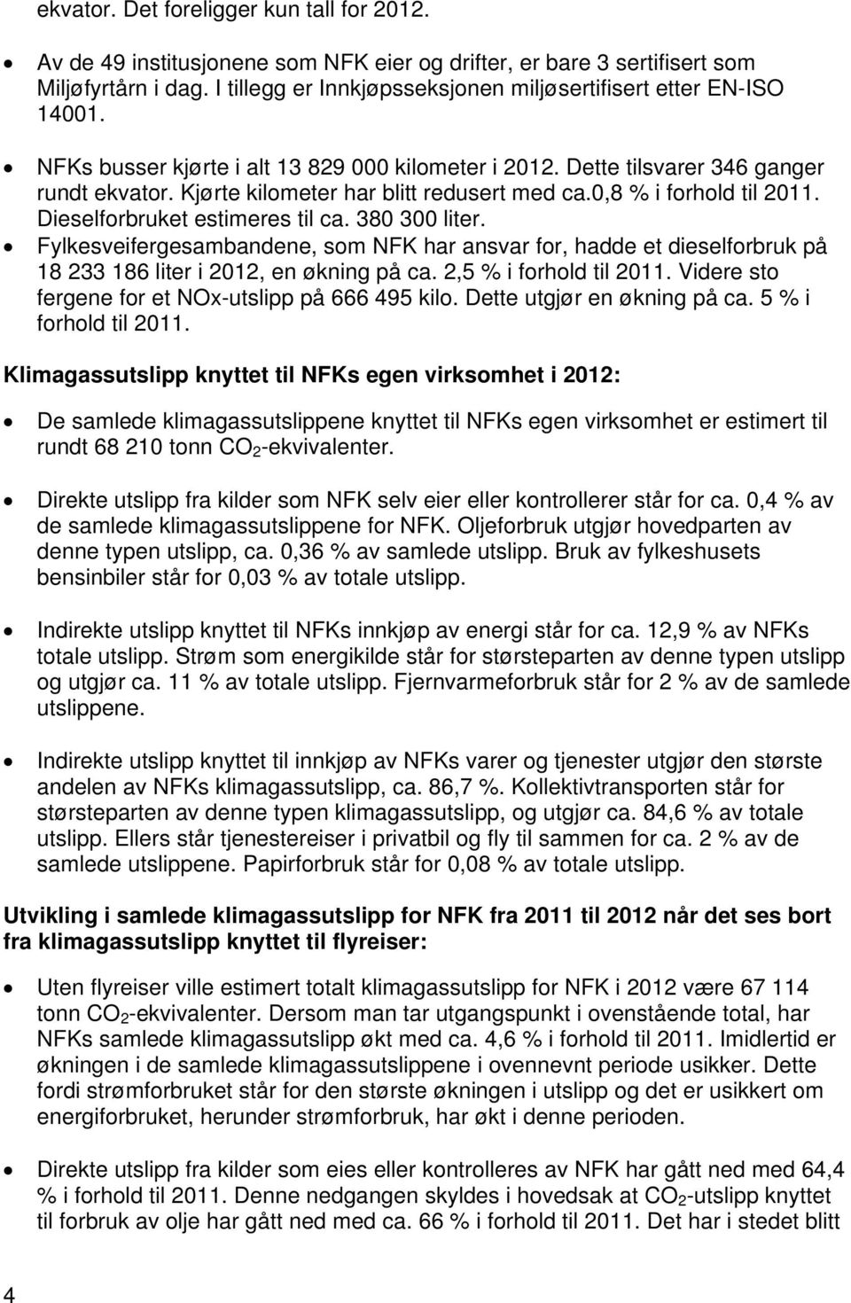 Kjørte kilometer har blitt redusert med ca.0,8 % i forhold til 2011. Dieselforbruket estimeres til ca. 380 300 liter.