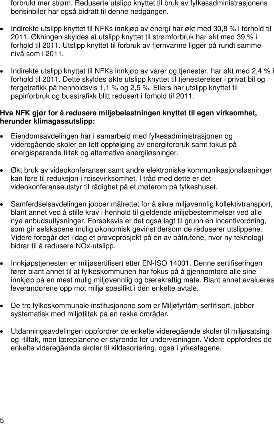 Utslipp knyttet til forbruk av fjernvarme ligger på rundt samme nivå som i 2011. Indirekte utslipp knyttet til NFKs innkjøp av varer og tjenester, har økt med 2,4 % i forhold til 2011.