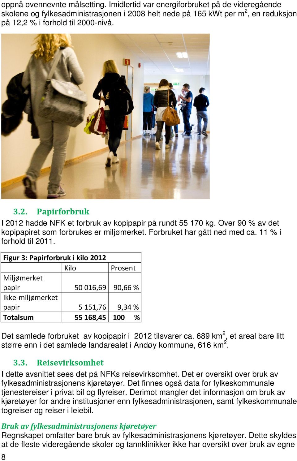 Figur 3: Papirforbruk i kilo 2012 Kilo Prosent Miljømerket papir 50 016,69 90,66 % Ikke miljømerket papir 5 151,76 9,34 % Totalsum 55 168,45 100 % Det samlede forbruket av kopipapir i 2012 tilsvarer