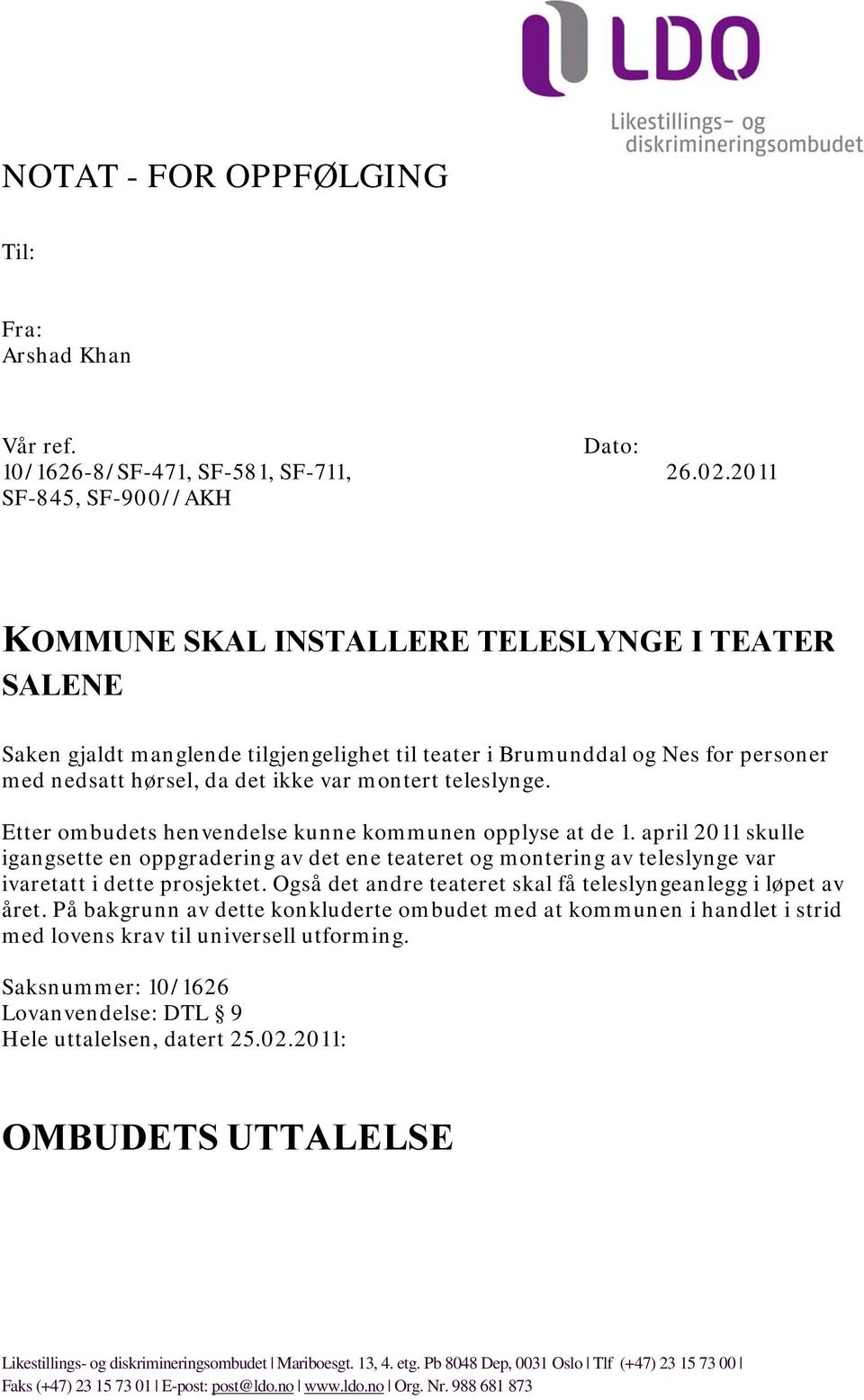 Etter ombudets henvendelse kunne kommunen opplyse at de 1. april 2011 skulle igangsette en oppgradering av det ene teateret og montering av teleslynge var ivaretatt i dette prosjektet.