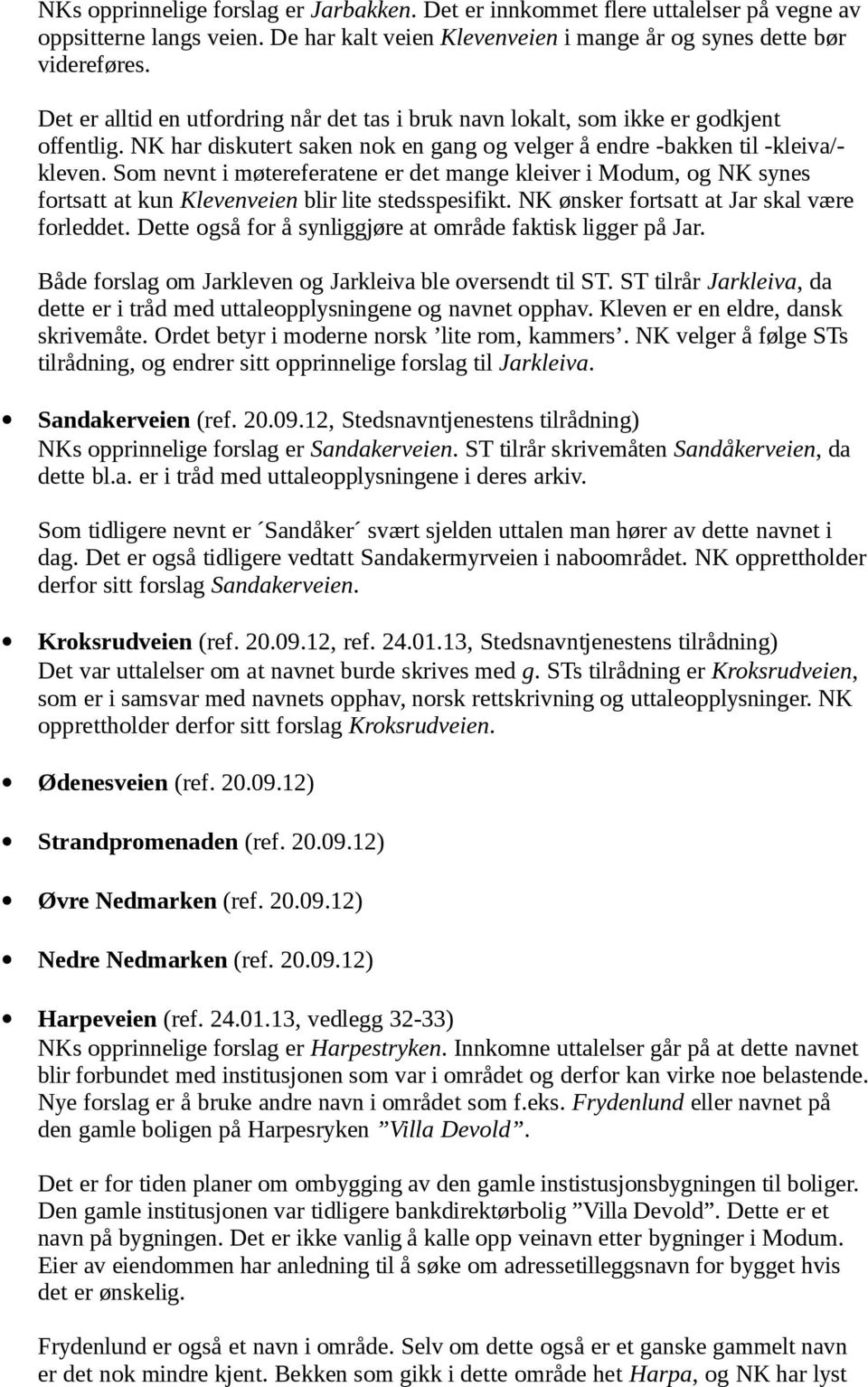 Som nevnt i møtereferatene er det mange kleiver i Modum, og NK synes fortsatt at kun Klevenveien blir lite stedsspesifikt. NK ønsker fortsatt at Jar skal være forleddet.