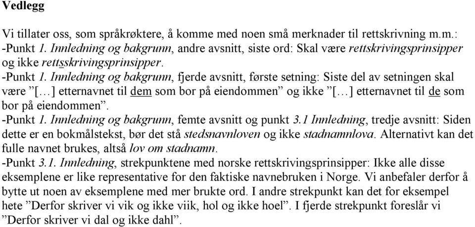 Innledning og bakgrunn, fjerde avsnitt, første setning: Siste del av setningen skal være [ ] etternavnet til dem som bor på eiendommen og ikke [ ] etternavnet til de som bor på eiendommen. -Punkt 1.