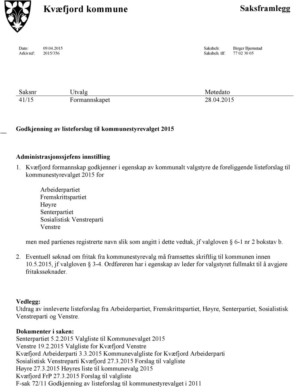 Venstreparti Venstre men med partienes registrerte navn slik som angitt i dette vedtak, jf valgloven 6-1 nr 2 