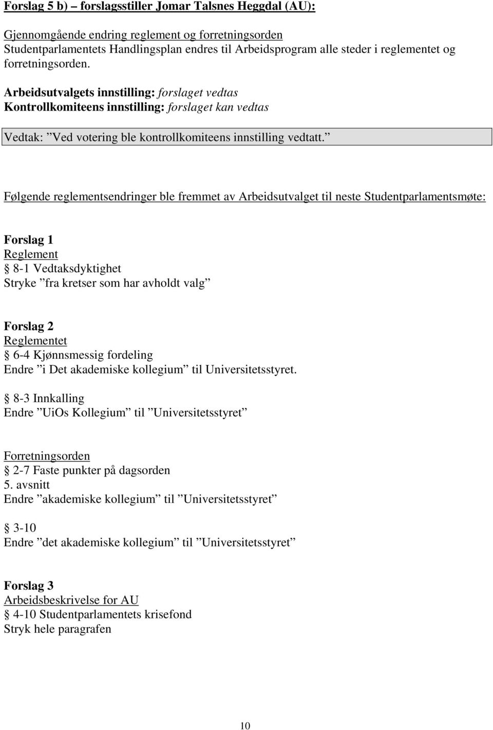 Følgende reglementsendringer ble fremmet av Arbeidsutvalget til neste Studentparlamentsmøte: Forslag 1 Reglement 8-1 Vedtaksdyktighet Stryke fra kretser som har avholdt valg Forslag 2 Reglementet 6-4