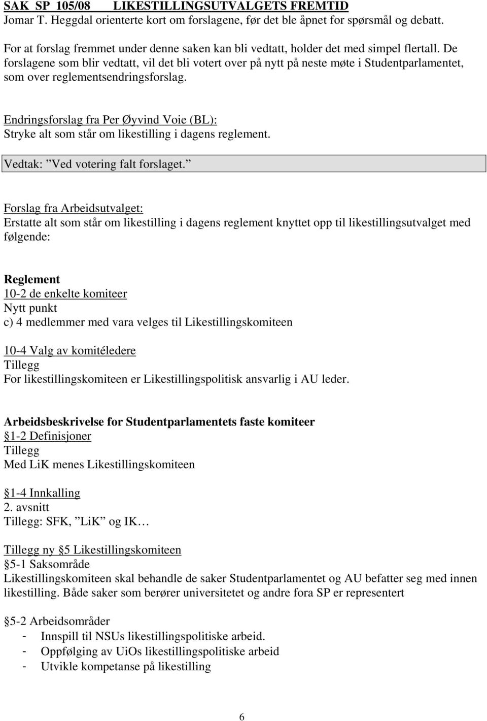 De forslagene som blir vedtatt, vil det bli votert over på nytt på neste møte i Studentparlamentet, som over reglementsendringsforslag.