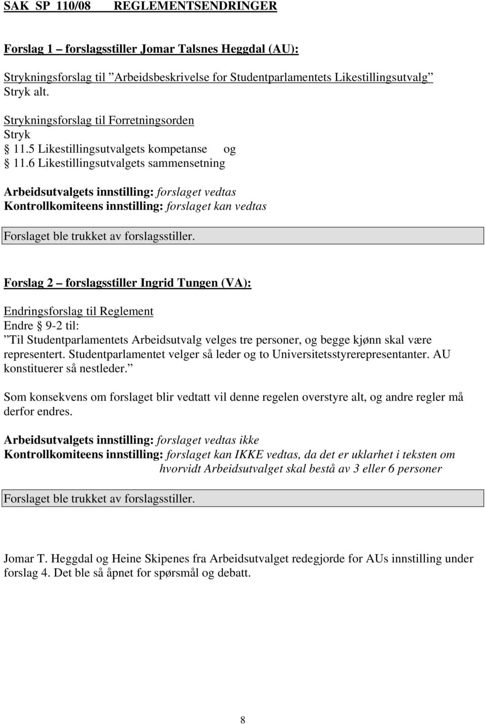 6 Likestillingsutvalgets sammensetning Arbeidsutvalgets innstilling: forslaget vedtas Kontrollkomiteens innstilling: forslaget kan vedtas Forslaget ble trukket av forslagsstiller.