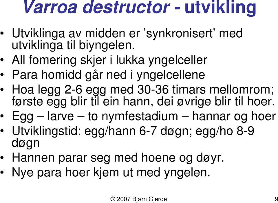 mellomrom; første egg blir til ein hann, dei øvrige blir til hoer.