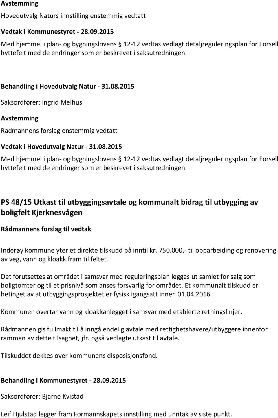 2015 Saksordfører: Ingrid Melhus Rådmannens forslag enstemmig vedtatt Vedtak i Hovedutvalg Natur - 31.08.