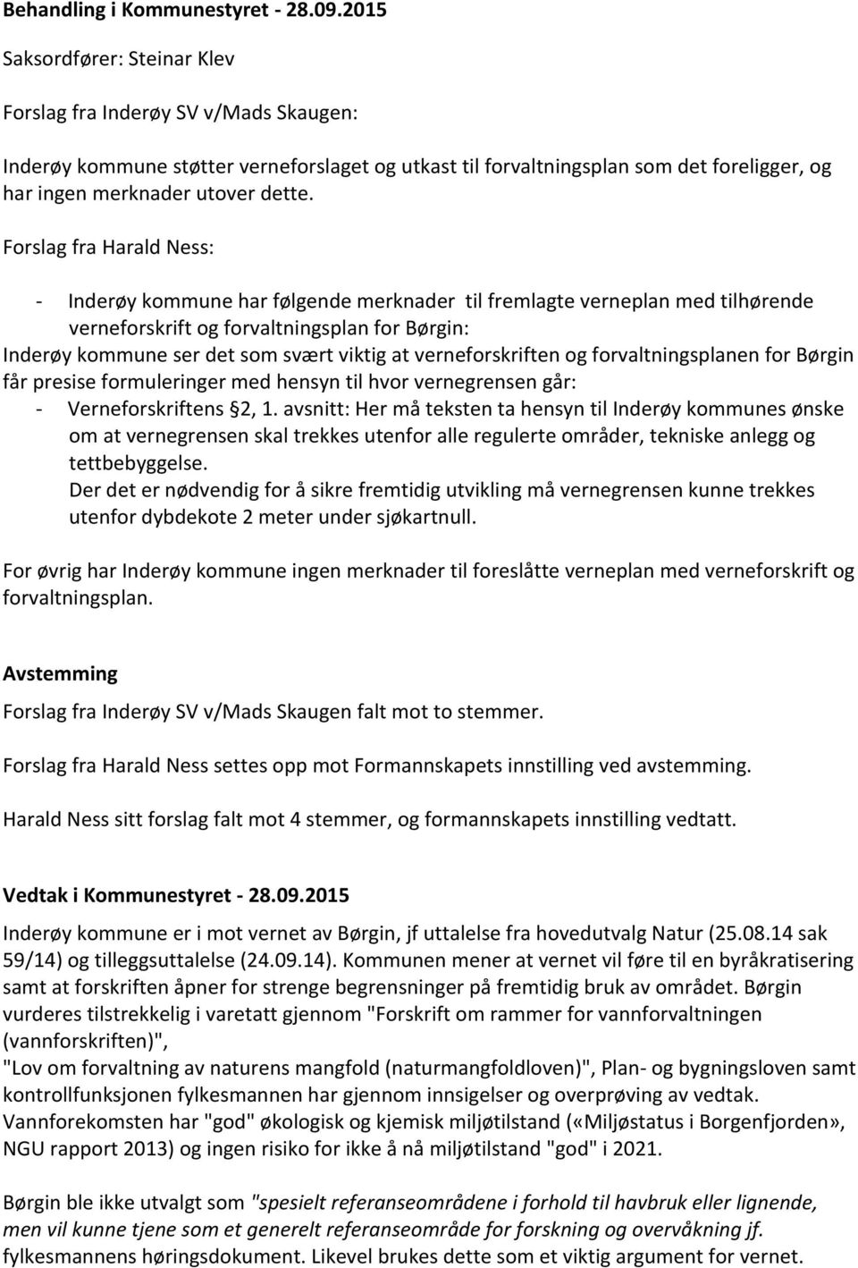 Forslag fra Harald Ness: - Inderøy kommune har følgende merknader til fremlagte verneplan med tilhørende verneforskrift og forvaltningsplan for Børgin: Inderøy kommune ser det som svært viktig at