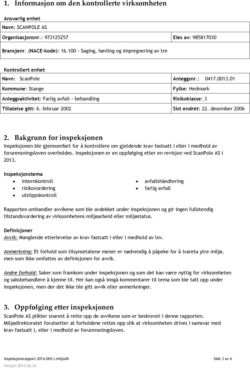 01 Kommune: Stange Fylke: Hedmark Anleggsaktivitet: Farlig avfall - behandling Risikoklasse: 3 Tillatelse gitt: 6. februar 2002 Sist endret: 22. desember 2006 2.