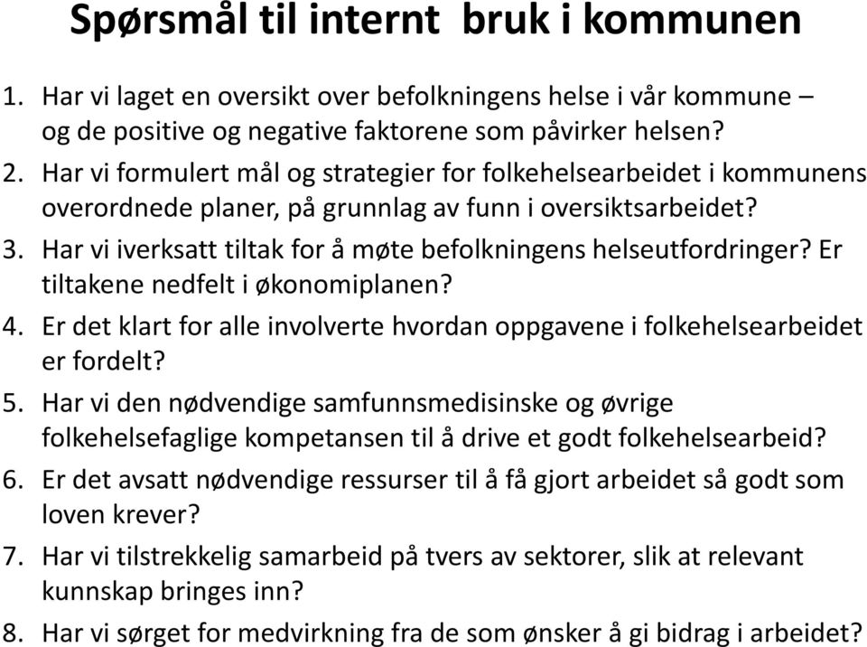 Har vi iverksatt tiltak for å møte befolkningens helseutfordringer? Er tiltakene nedfelt i økonomiplanen? 4. Er det klart for alle involverte hvordan oppgavene i folkehelsearbeidet er fordelt? 5.