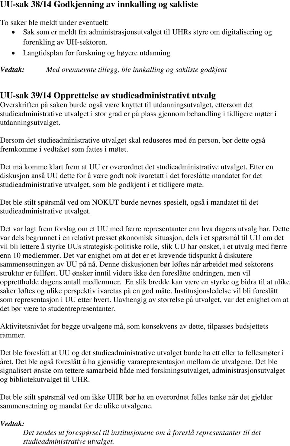 være knyttet til utdanningsutvalget, ettersom det studieadministrative utvalget i stor grad er på plass gjennom behandling i tidligere møter i utdanningsutvalget.