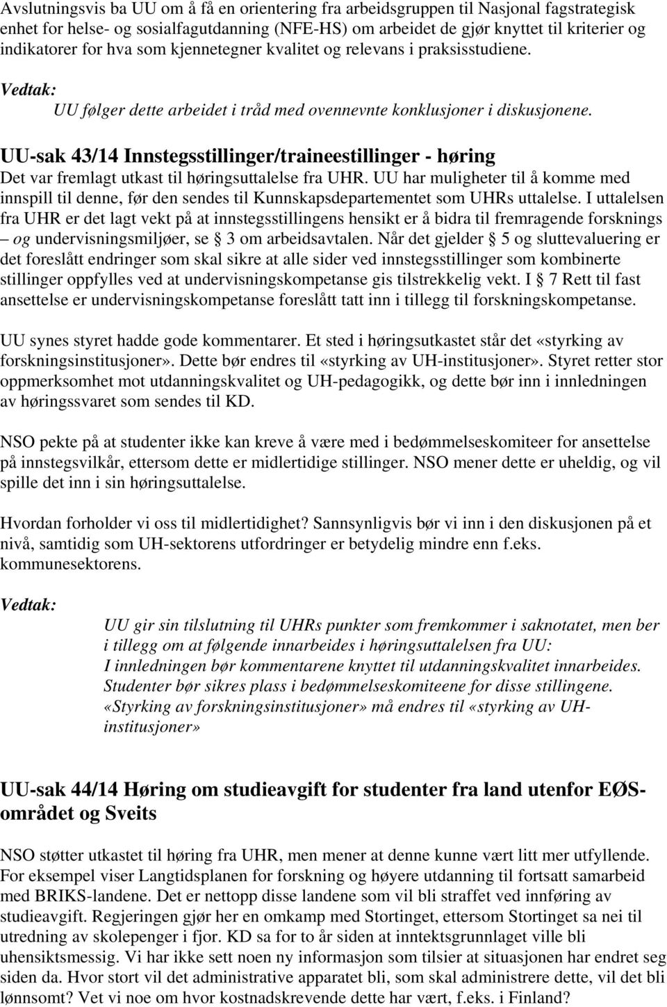 UU-sak 43/14 Innstegsstillinger/traineestillinger - høring Det var fremlagt utkast til høringsuttalelse fra UHR.