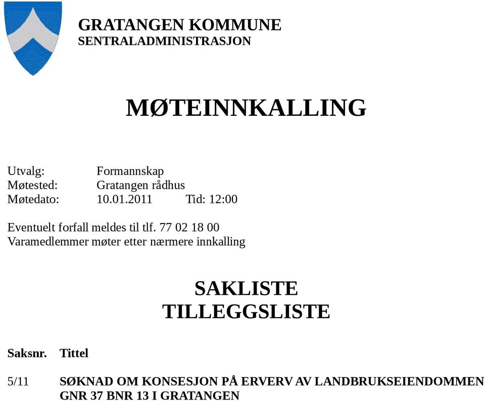 77 02 18 00 Varamedlemmer møter etter nærmere innkalling SAKLISTE TILLEGGSLISTE Saksnr.