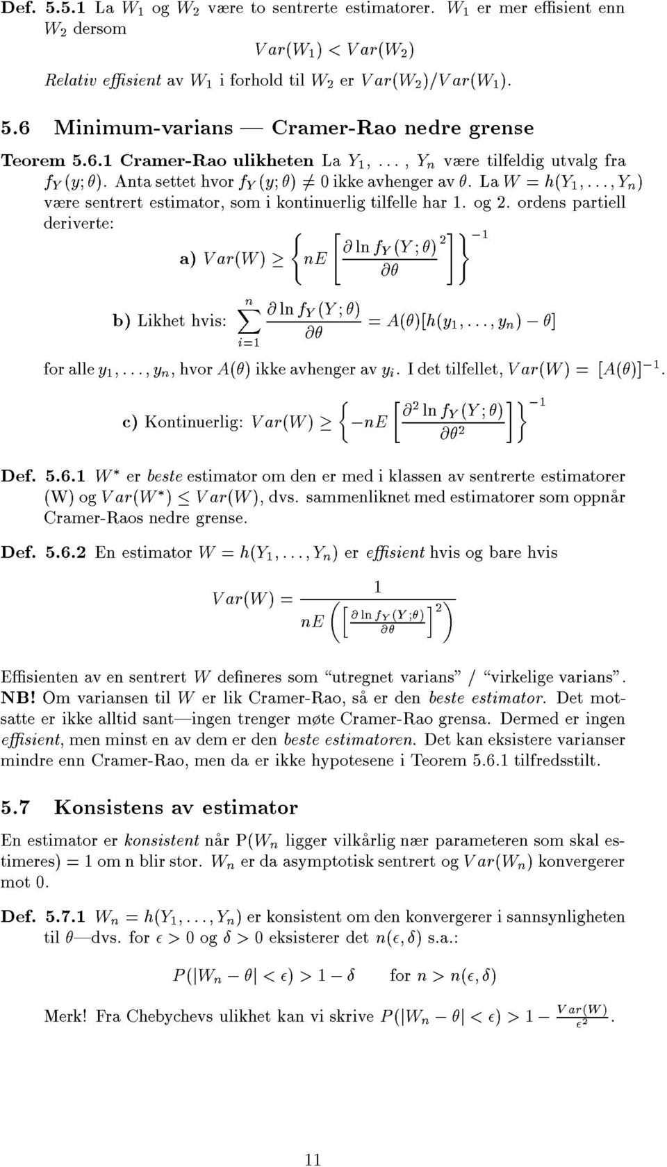 ordes partiell deriverte: ( " #) ;1 @ l f Y (Y ) a) Var(W ) E @ b) Likhet hvis: X i=1 @ l f Y (Y ) @ = A()[h(y 1 ::: y ) ; ] for alle y 1 ::: y,hvor A() ikkeavheger av y i.