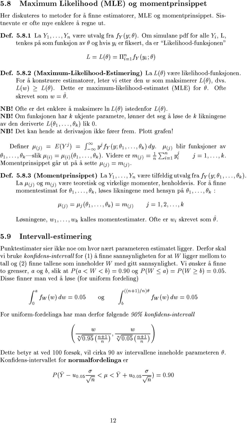 For a kostruere estimatorer, leter vi etter de w som maksimerer L(), dvs. L(w) L(). Dette er maximum-likelihood-estimatet (MLE) for. Ofte skrevet som w = ^. NB!