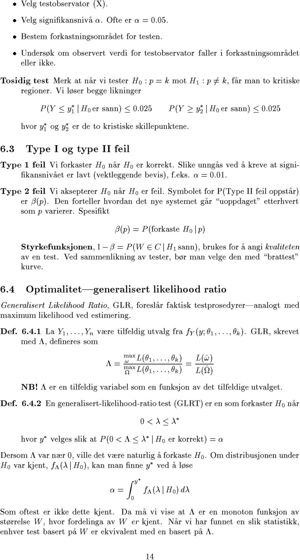 Vi lser begge likiger P (Y y 1 j H 0 er sa) 0:05 P (Y y j H 0 er sa) 0:05 hvor y 1 og y er de tokristiske skillepuktee. 6.3 Type I og typeiifeil Type 1 feil Vi forkaster H 0 ar H 0 er korrekt.