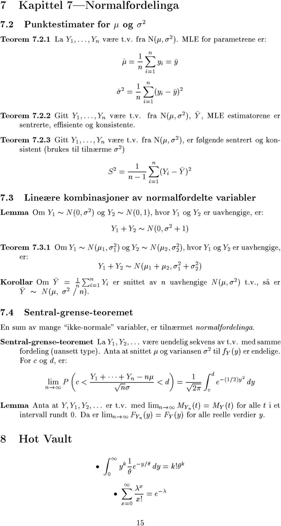 3 Liere kombiasjoer av ormalfordelte variabler Lemma Om Y 1 N(0 )ogy N(0 1), hvor Y 1 og Y er uavhegige, er: Y 1 + Y N(0 +1) Teorem 7.3.1 Om Y 1 N( 1 1)ogY N( ), hvor Y 1 og Y er uavhegige, er: Y 1 + Y N( 1 + 1 + ) Korollar Om Y P = 1 i=1 Y i er sittet av uavhegige N( ) t.