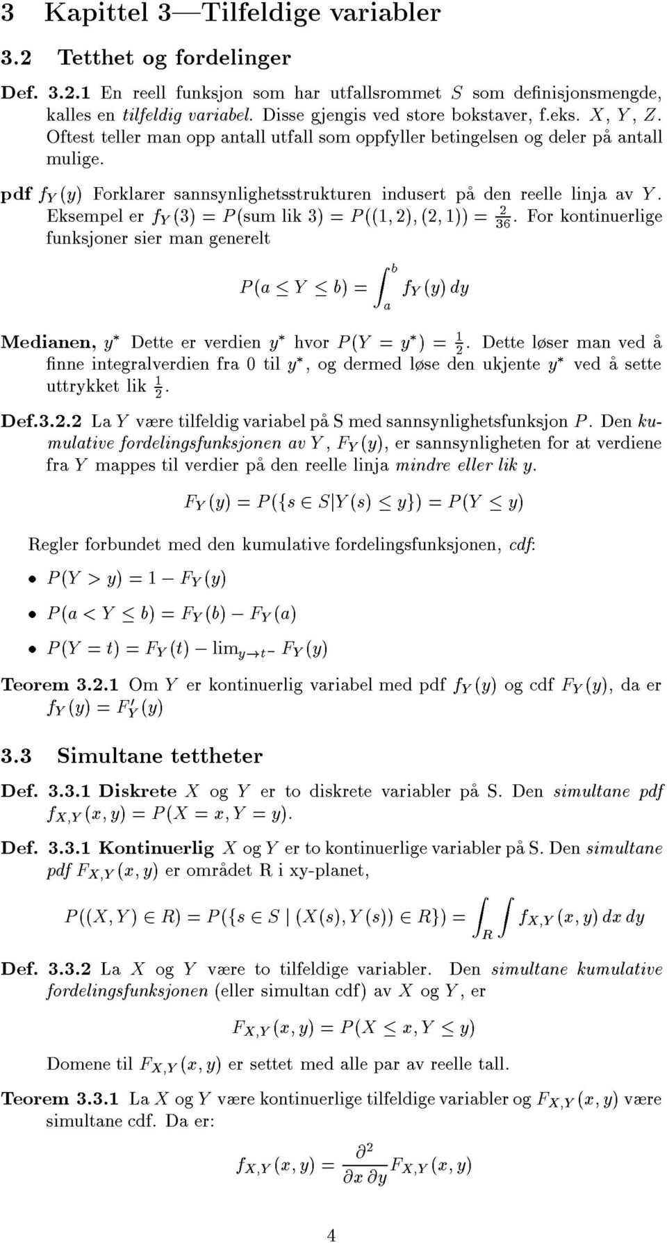 Eksempel er f Y (3) = P (sum lik 3) = P ((1 ) ( 1)) =.For kotiuerlige 36 fuksjoer sier ma geerelt P (a Y b) = Z b a f Y (y) dy Mediae, y Dette erverdie y hvor P (Y = y )= 1.