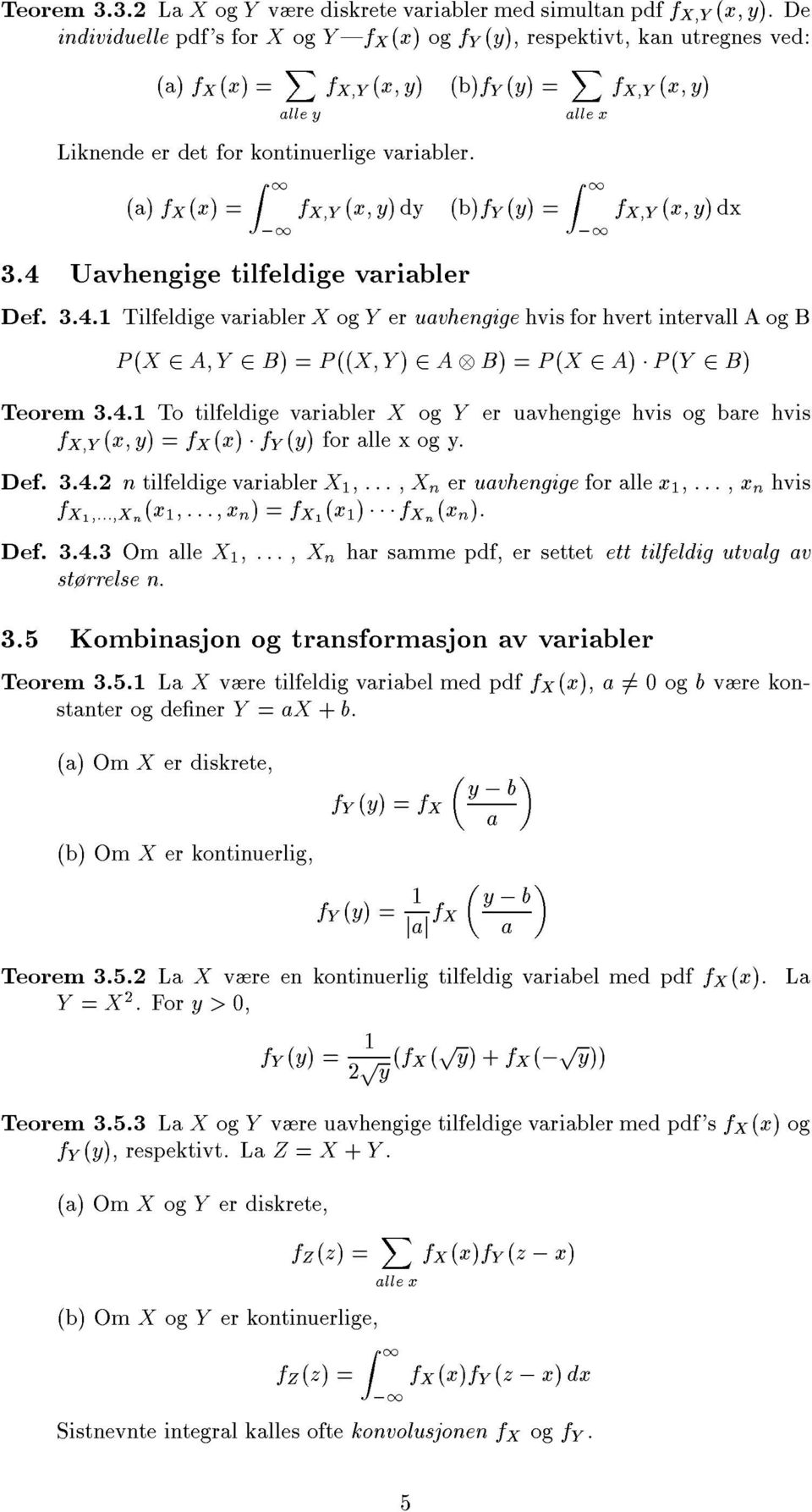 (a) f X (x) = Z 1 ;1 f X Y (x y)dy (b)f Y (y) = 3.4 Uavhegige tilfeldige variabler alle x Z 1 ;1 f X Y (x y)dx Def. 3.4.1 Tilfeldige variabler X og Y er uavhegige hvis for hvert itervall A og B P (X A Y B) =P ((X Y ) A B) =P (X A) P (Y B) Teorem 3.