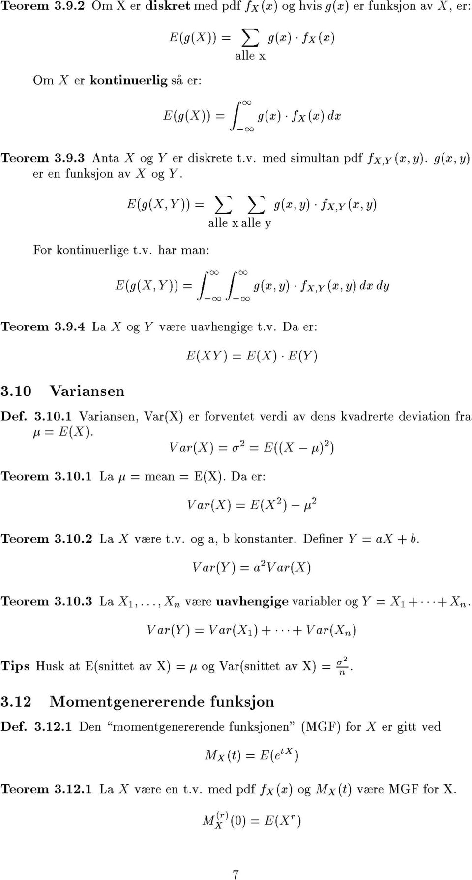 9.4 La X og Y vre uavhegige t.v. Da er: 3.10 Variase E(XY ) =E(X) E(Y ) Def. 3.10.1 Variase, Var(X) er forvetet verdi av des kvadrerte deviatio fra = E(X). Var(X) = = E((X ; ) ) Teorem 3.10.1 La =mea = E(X).